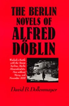 The Berlin Novels of Alfred Doblin: Wadzek's Battle with the Steam Turbine, Berlin Alexanderplatz, Men without Mercy and November, 1918