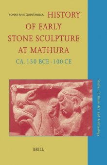 History of Early Stone Sculpture at Mathura, CA. 150 BCE-100 CE 