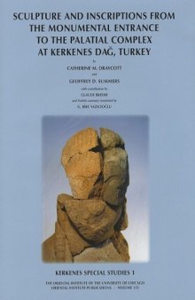 Kerkenes Special Studies 1: Sculpture and Inscriptions from the Monumental Entrance to the Palatial complex at Kerkenes, Turkey (The Oriental Institute of the University of Chicago)