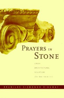 Prayers in Stone: Greek Architectural Sculpture (c. 600-100 B.C.E.) (Sather Classical Lectures)
