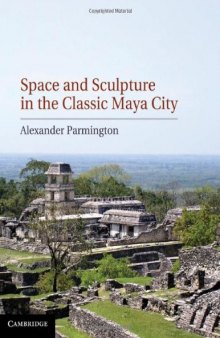 Space and Sculpture in the Classic Maya City