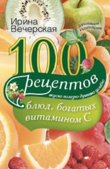 100 рецептов блюд, богатых витамином С. Вкусно, полезно, душевно, целебно