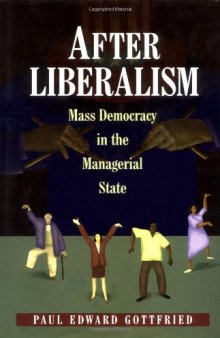 After Liberalism: Mass Democracy in the Managerial State.