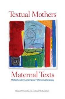 Textual Mothers Maternal Texts: Motherhood in Contemporary Women’s Literatures  