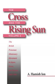 The Cross and the Rising Sun, Volume 2: The British Protestant Missionary Movement in Japan, Korea and Taiwan, 1865-1945