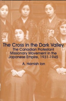 The Cross in the Dark Valley: The Canadian Protestant Missionary Movement in the Japanese Empire, 1931-1945