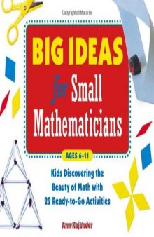 Big Ideas for Small Mathematicians: Kids Discovering the Beauty of Math with 22 Ready-to-Go Activities