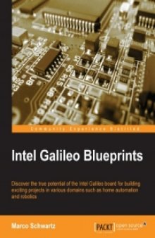 Intel Galileo Blueprints: Discover the true potential of the Intel Galileo board for building exciting projects in various domains such as home automation and robotics