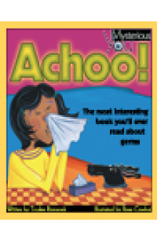 Achoo!. The Most Interesting Book You'll Ever Read about Germs