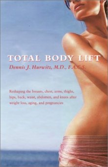 Total Body Lift: Reshaping The Breasts, Chest, Arms, Thighs, Hips, Back, Waist, Abdomen And Knees After Weight Loss, Aging And Pregnancies
