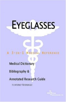 Eyeglasses: A Medical Dictionary, Bibliography, And Annotated Research Guide To Internet References