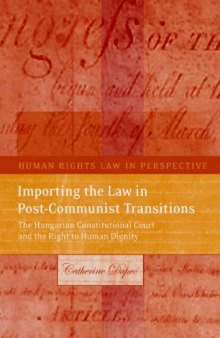 Importing the Law in Post-Communist Transitions: The Hungarian Constitutional Court and the Right to Human Dignity (Human Rights Law in Perspective)