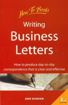 Writing Business Letters: How to Produce Day-To-Day Correspondence That Is Clear and Effective