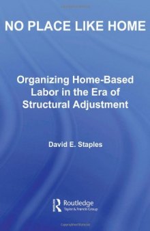 No Place Like Home: Organizing Home-Based Labor in the Era of Structural Adjustment (New Approaches in Sociology: Studies in Social Inequality, Social Changes, and Social Justice)