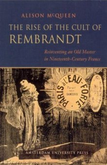 The rise of the cult of Rembrandt : reinventing an old master in nineteenth-century France