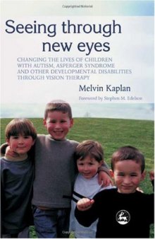 Seeing Through New Eyes: Changing the Lives of Children with Autism, Asperger Syndrome and other Developmental Disabilities through Vision Therapy