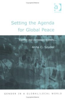 Setting the Agenda for Global Peace: Conflict and Consensus Building (Gender in a Global Local World)