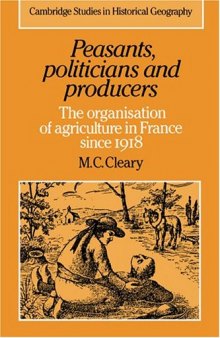 Peasants, Politicians and Producers: The Organisation of Agriculture in France since 1918 (Cambridge Studies in Historical Geography)