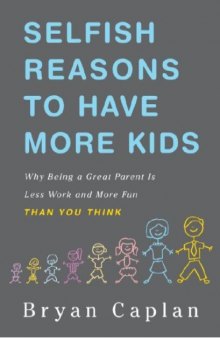 Selfish Reasons to Have More Kids: Why Being a Great Parent is Less Work and More Fun Than You Think  