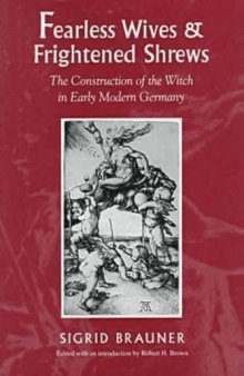 Fearless wives and frightened shrews: the construction of the witch in early modern Germany