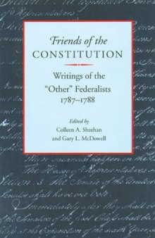 Friends Of The Constitution: Writings of the 'Other' Federalists, 1787-1788  