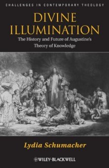Divine Illumination: The History and Future of Augustine's Theory of Knowledge (Challenges in Contemporary Theology)