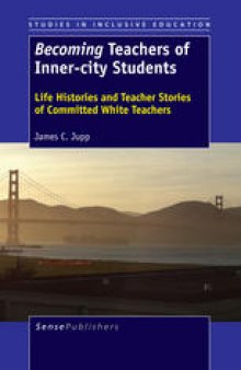 Becoming Teachers of Inner-City Students: Life Histories and Teacher Stories of Committed White Teachers