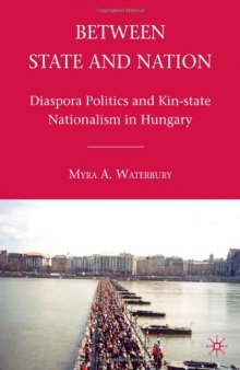 Between State and Nation: Diaspora Politics and Kin-state Nationalism in Hungary  
