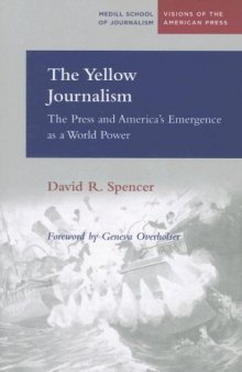The Yellow Journalism: The Press and America's Emergence as a World Power (Visions of the American Press)