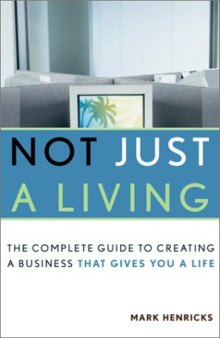 Not Just a Living: The Complete Guide to Creating a Business That Gives You a Life