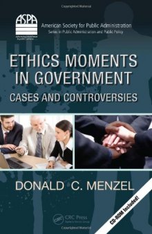 Ethics Moments in Government: Cases and Controversies (ASPA Series in Public Administration and Public Policy)  