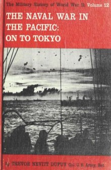 The Naval War in the Pacific  On to Tokyo (The Military History of World War II vol.12)