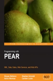 PHP Programming with PEAR: XML, Data, Dates, Web Services, and Web APIs