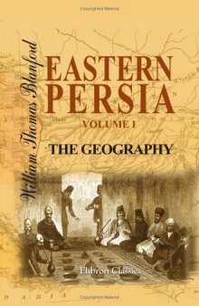 Eastern Persia. An Account of the Journeys of the Persian Boundary Commission 1870-71-72: Volume 1: The Geography