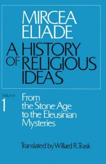 History of Religious Ideas, Volume 1: From the Stone Age to the Eleusinian Mysteries