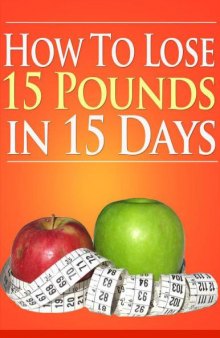 How To Lose 15 Pounds In 15 Days: Lose Weight, Look good, & Feel good