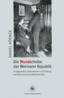 Die Wunderheiler der Weimarer Republik: Protagonisten, Heilmethoden und Stellung innerhalb des Gesundheitsbetriebs