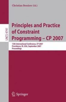 Principles and Practice of Constraint Programming – CP 2007: 13th International Conference, CP 2007, Providence, RI, USA, September 23-27, 2007. Proceedings
