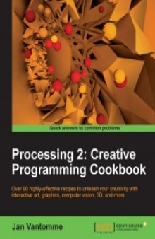 Processing 2: Creative Programming Cookbook: Over 90 highly-effective recipes to unleash your creativity with interactive art, graphics, computer vision, 3D, and more