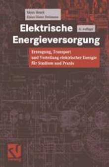 Elektrische Energieversorgung: Erzeugung, Transport und Verteilung elektrischer Energie für Studium und Praxis