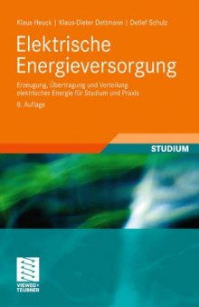 Elektrische Energieversorgung: Erzeugung, Ubertragung und Verteilung elektrischer Energie fur Studium und Praxis, 8. Auflage