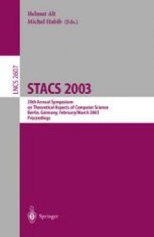 STACS 2003: 20th Annual Symposium on Theoretical Aspects of Computer Science Berlin, Germany, February 27 – March 1, 2003 Proceedings