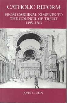 Catholic Reform From Cardinal Ximenes to the Council of Trent, 1495-1563: An Essay with Illustrative Documents and a Brief Study of St. Ignatius Loyola