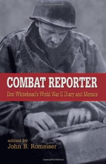 Combat Reporter: Don Whitehead's World War II Diary And Memoirs