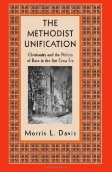 The Methodist Unification: Christianity and the Politics of Race in the Jim Crow Era 