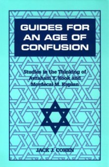 Guides for an age of confusion: studies in the thinking of Avraham Y. Kook and Mordecai M. Kaplan