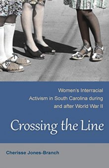 Crossing the Line: Women's Interracial Activism in South Carolina during and after World War II
