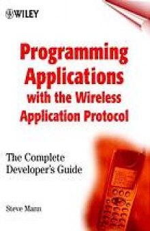 Programming applications with the wireless application protocol : the complete developer's guide