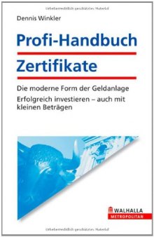 Profi-Handbuch Zertifikate: Die moderne Form der Geldanlage-Erfolgreich investieren auch mit kleinen Beträgen