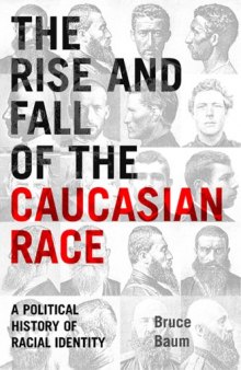 The Rise and Fall of the Caucasian Race: A Political History of Racial Identity